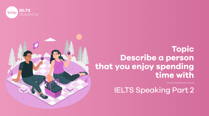 IELTS Speaking part 2: Describe a person you like spending time with