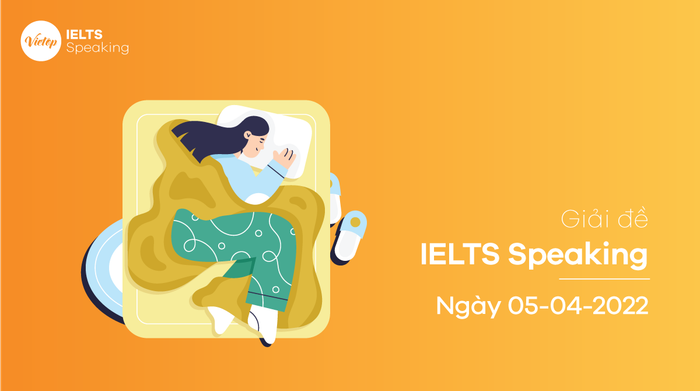 Đáp án đề thi IELTS Speaking ngày 05/04/2022 