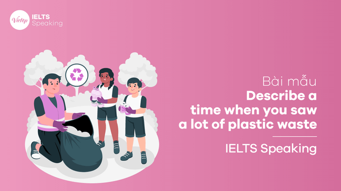 IELTS Speaking part 2 Recount an occasion when you encountered a significant amount of plastic waste