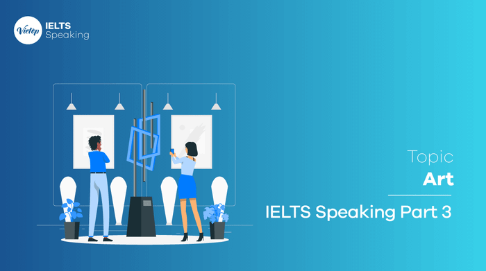 Mẫu đề IELTS Speaking phần 3 chủ đề Nghệ thuật