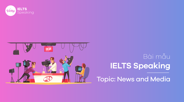 Bài mẫu IELTS Speaking về chủ đề Tin tức và truyền thông