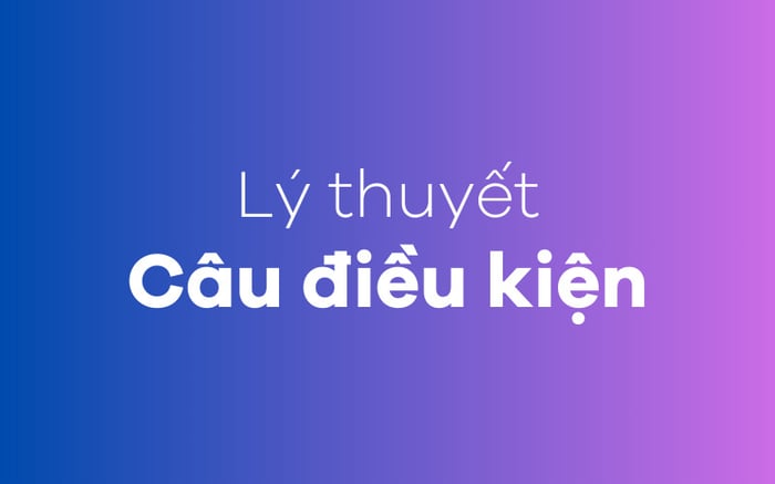 Lý thuyết về câu điều kiện