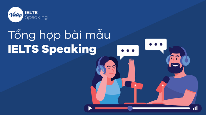 Mẫu đề thi IELTS Speaking part 1 - 2 - 3 năm 2021