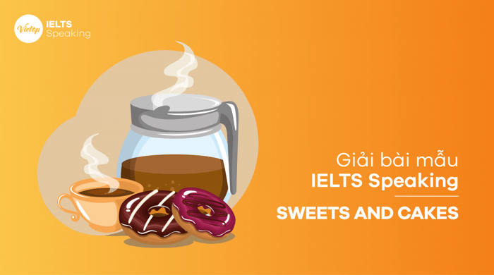 Mẫu đề IELTS Speaking: Sweets and Cakes (cả 3 phần)