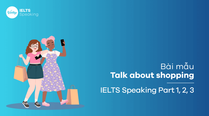 Mẫu bài thảo luận chủ đề về mua sắm IELTS Speaking phần 3