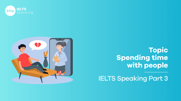 Bài mẫu đề tài Dành thời gian với mọi người - Phần 3 IELTS Speaking