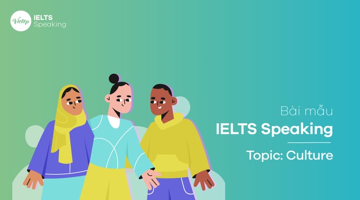 Đề tài Văn hóa - Mẫu câu trả lời IELTS Speaking Part 1, 2, 3