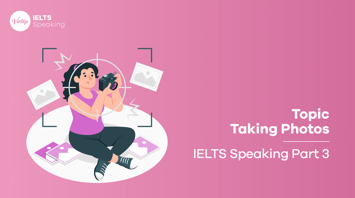 Bài mẫu chủ đề Taking Photos - IELTS Speaking part 3