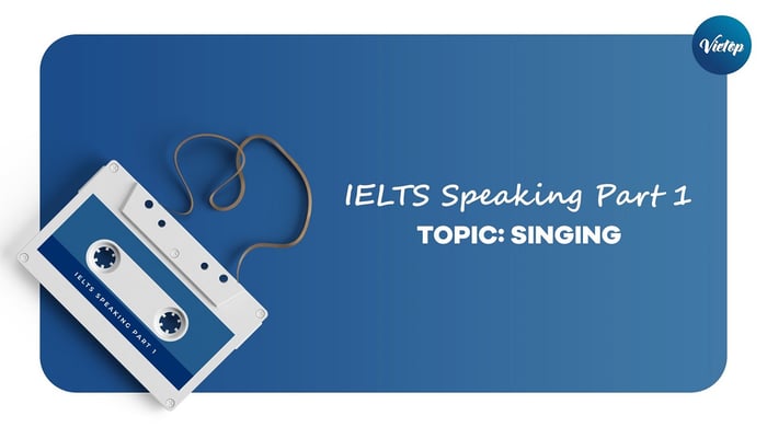 Bài tập đề tài Singing IELTS Speaking part 1