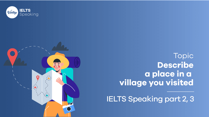 Mô tả một địa điểm trong làng bạn đã ghé thăm - IELTS Speaking Phần 2, 3