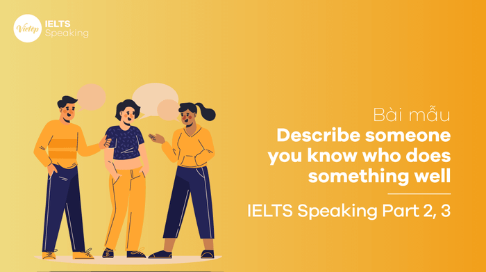 Bài mẫu Describe someone you know who does something well IELTS Speaking part 3