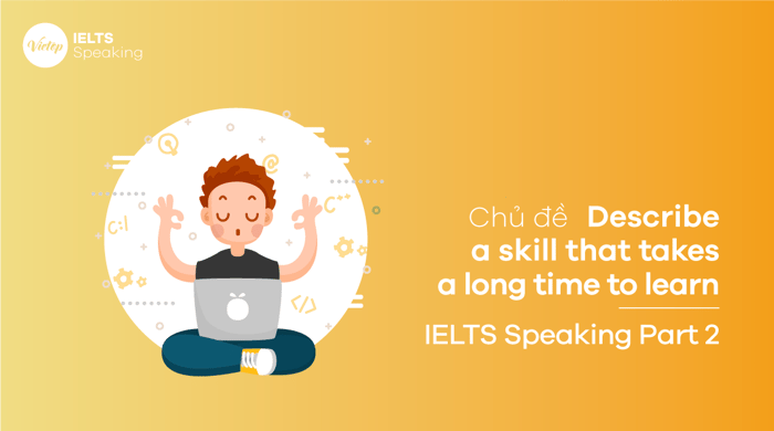 Topic Describe a skill that takes a significant amount of time to master - IELTS Speaking part 2