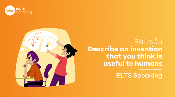 Mẫu văn Describe an invention that you think is useful to humans - IELTS Speaking Part 3