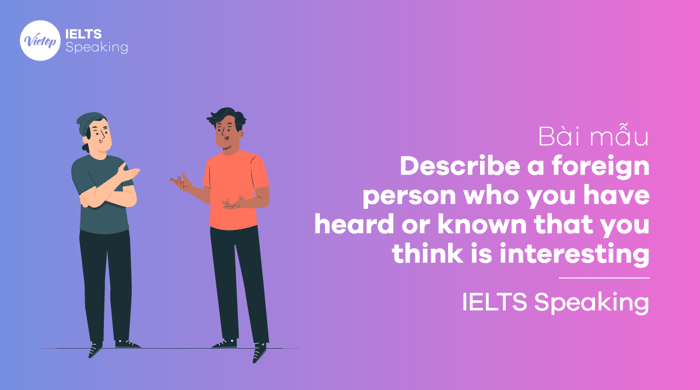 Describe an intriguing foreign individual you've heard about or encountered – IELTS Speaking part 2 and 3