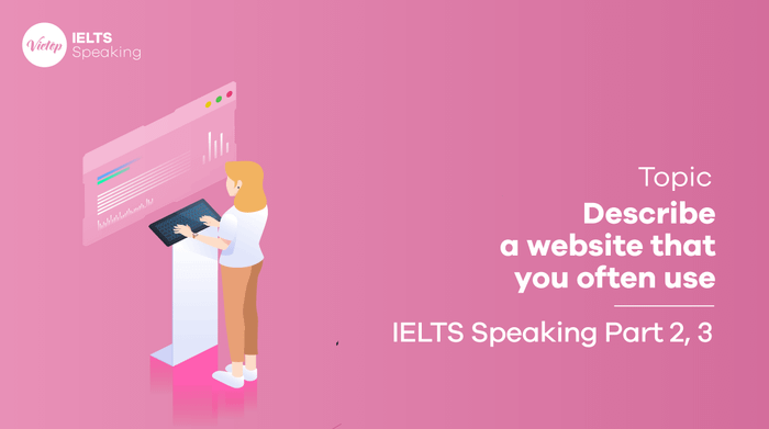 Mẫu câu hỏi IELTS Speaking part 2: Mô tả một trang web mà bạn thường sử dụng