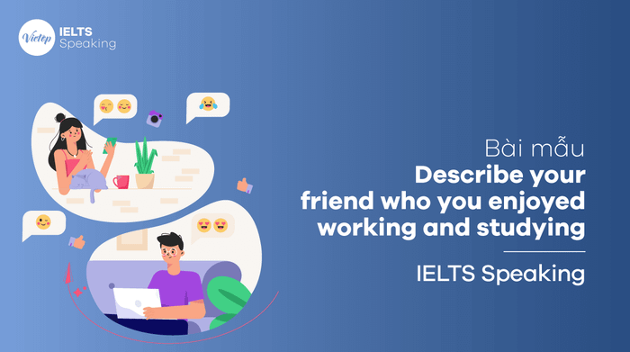 Discuss a friend you enjoyed working and studying with in IELTS Speaking part 2