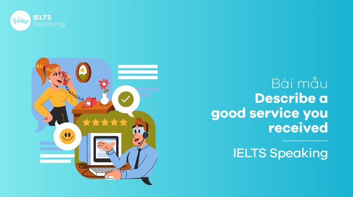 Describe an excellent service you received – Sample IELTS Speaking part 2, part 3