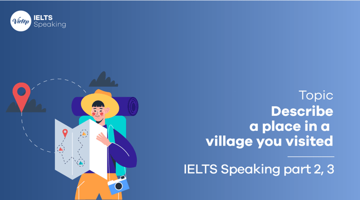 Describe a place in a rural village you have visited - IELTS Speaking Part 2, 3