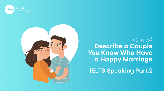 Chủ đề Describe a couple you know who have a joyful marriage - IELTS Speaking Part 2