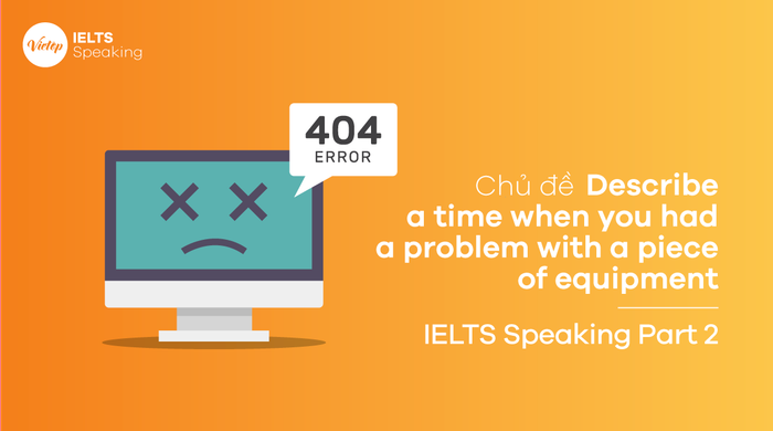 Topic: Describe an incident when you encountered an issue with a piece of equipment - IELTS Speaking Part 2