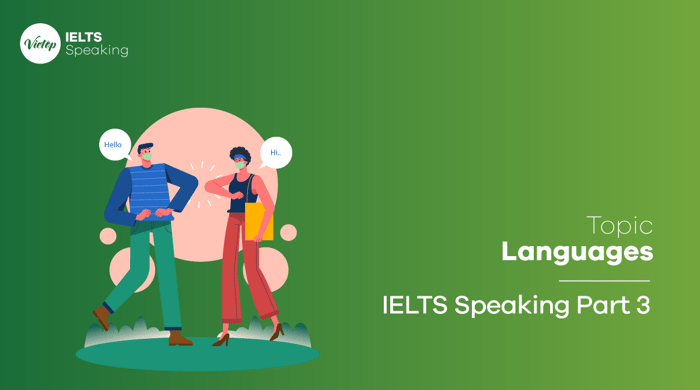 Mẫu bài IELTS Speaking phần 3 chủ đề Ngôn ngữ