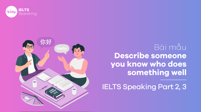 Bài mẫu Describe someone you know who does something well IELTS Speaking part 2