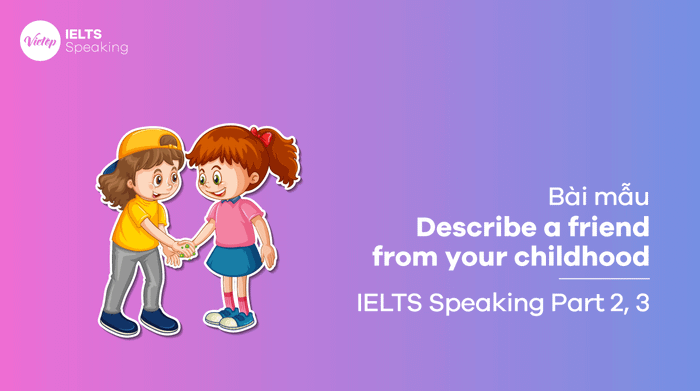 Chủ đề mẫu IELTS Speaking Part 3 Miêu tả một người bạn từ thời thơ ấu của bạn