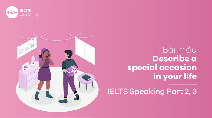 Mẫu văn Mô tả một dịp đặc biệt trong cuộc đời bạn IELTS Speaking part 3