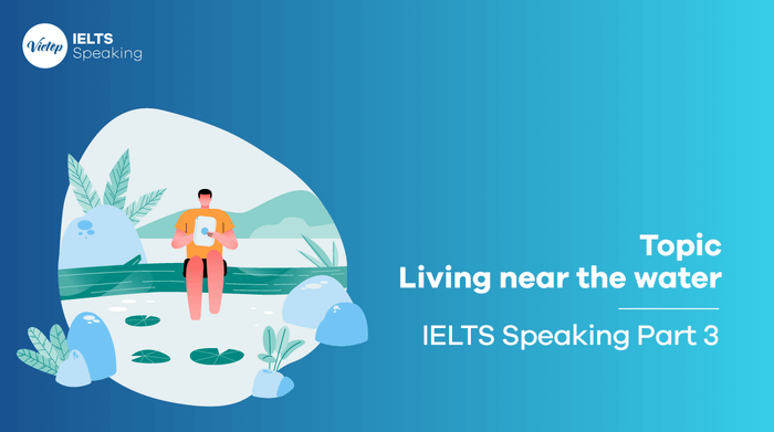 Chủ đề IELTS Speaking phần 3: Sống gần với nước 