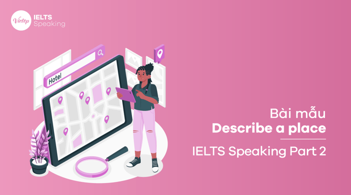 Về nhóm chủ đề IELTS Speaking phần 2 Miêu tả một địa điểm