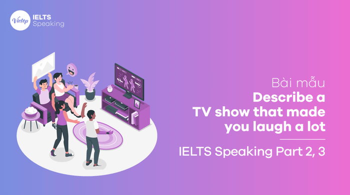 Describe a television series that made you burst into laughter - IELTS Speaking part 3