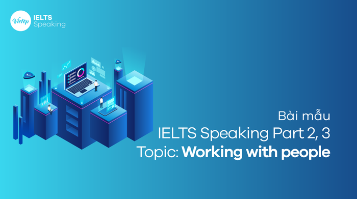 Bài mẫu IELTS Speaking - Chủ đề: Làm việc với mọi người