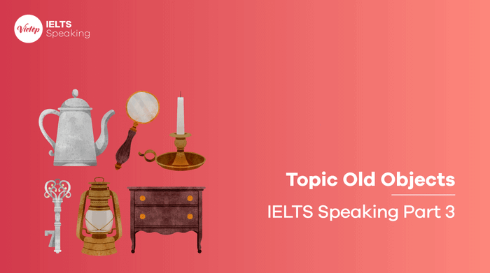 Sample topic on Old Objects - IELTS Speaking part 3