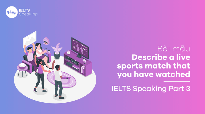 Sample answer for describing a live sports match you have watched IELTS Speaking part 3