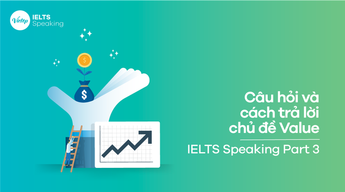 Mẫu đề chủ đề Giá trị - IELTS Speaking phần 3