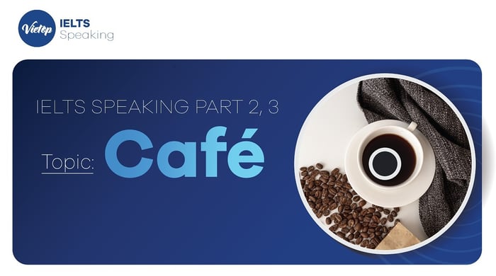 Describe a coffee shop you enjoy visiting - Topic cafe IELTS Speaking part 2