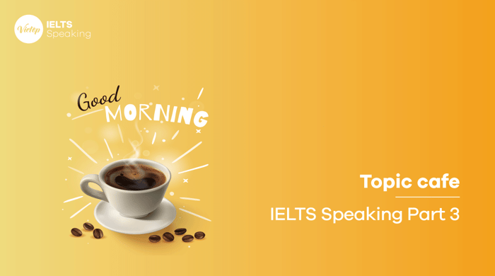 Describe a café you like to visit - Topic café IELTS Speaking part 3