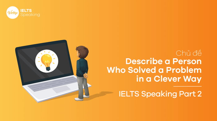 Topic: Describe a Person Who Solved a Problem in a Clever Way - IELTS Speaking Part 2