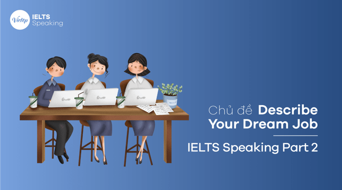 Nói về Công Việc Mơ Ước Của Bạn – IELTS Speaking Phần 2