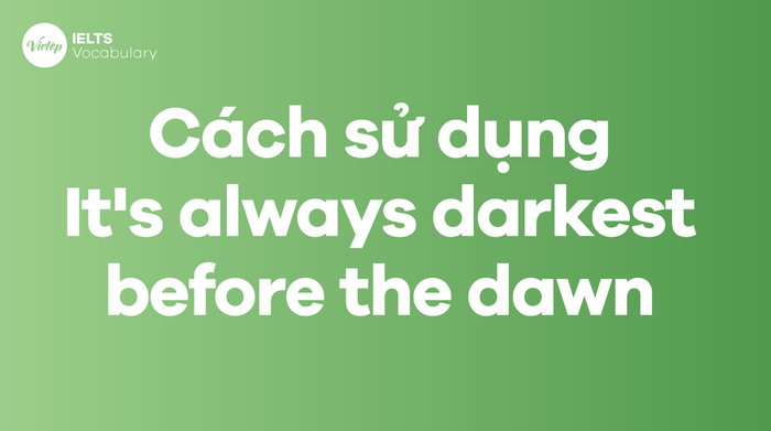 Cách áp dụng Idiom It's always darkest before the dawn