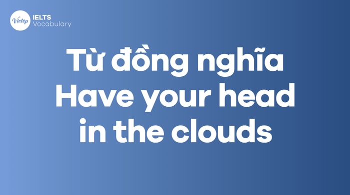 Synonyms for the idiom Have your head in the clouds