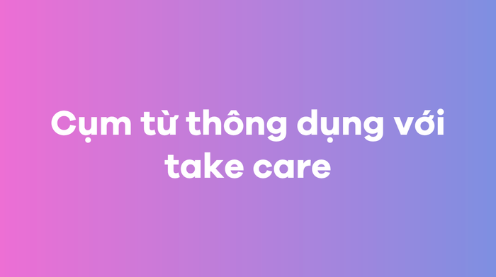 Common phrases with take care in English