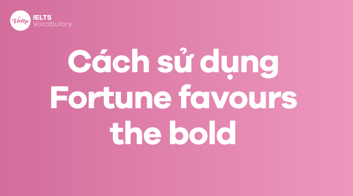 Cách sử dụng thành ngữ Fortune favours the bold