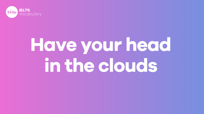 What does having your head in the clouds mean? How to use it in communication