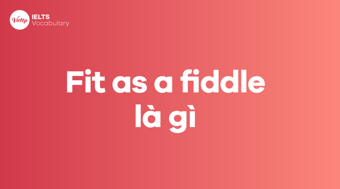 Fit as a fiddle là gì? Ý nghĩa và ứng dụng trong giao tiếp