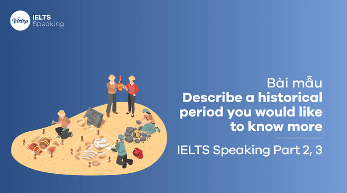 IELTS Speaking part 3: Describe a historical period you would like to explore further