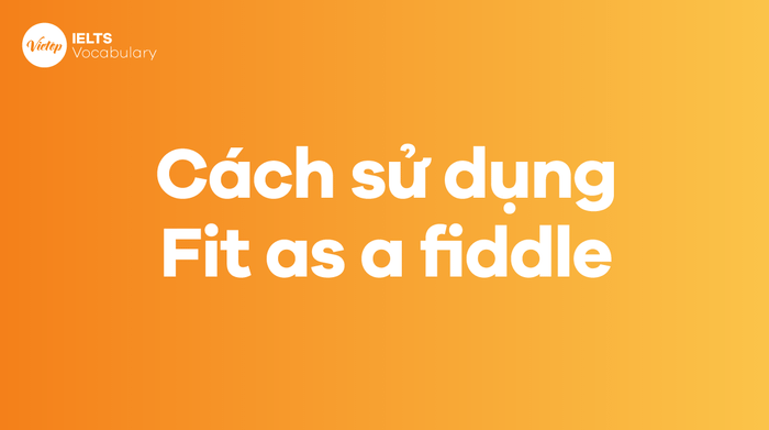 Cách sử dụng Thành ngữ Fit as a fiddle