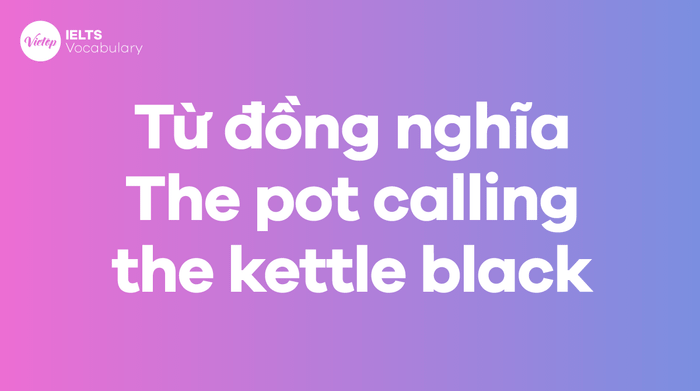 Words and phrases synonymous with the idiom The pot calling the kettle black