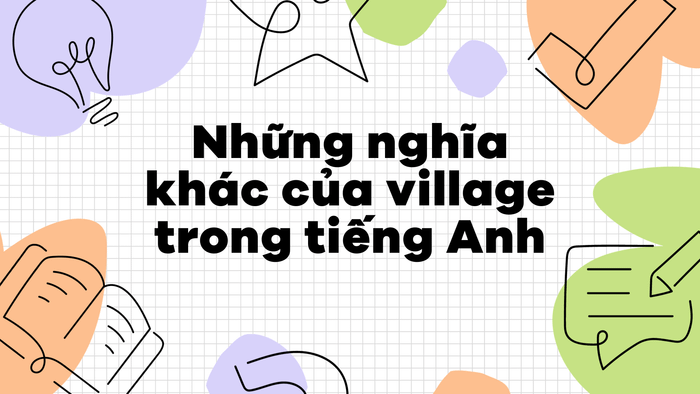 Những ý nghĩa khác của village trong tiếng Anh