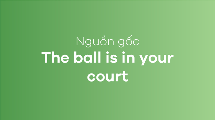 The ball is currently in your court